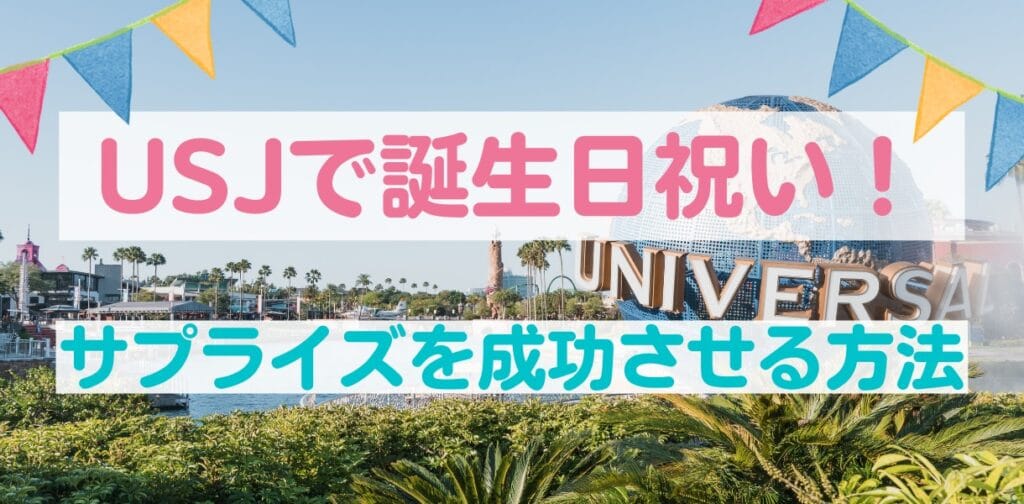 USJで誕生日サプライズを成功させる秘訣とは？オススメプランを紹介！