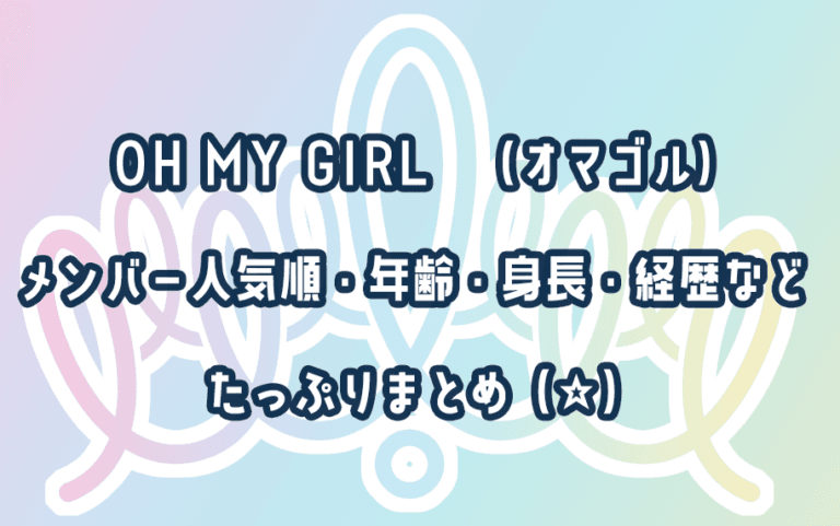 独特の世界観がクセになる！キュートでカワイイ「OH MY GIRL」（おまごる）メンバー最新人気順ランキング！