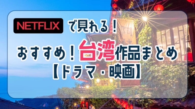 【ドラマ・映画】NETFLIXで見れるおすすめ台湾作品まとめ！【2024年最新】